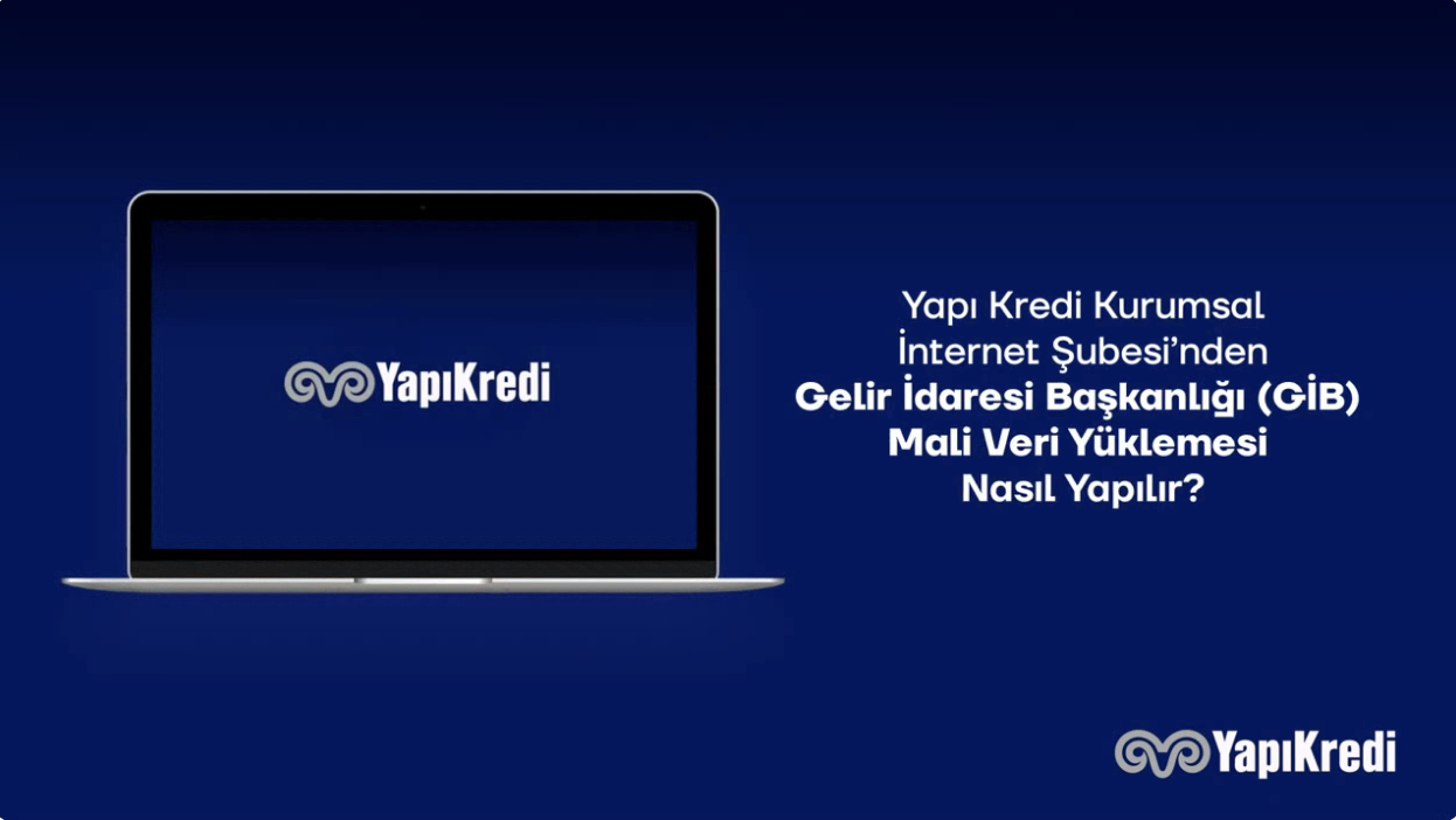 Yapı Kredi Kurumsal İnternet Şubesi’nden Gelir İdaresi Başkanlığı (GİB) Mali Veri Yüklemesi Nasıl Yapılır?